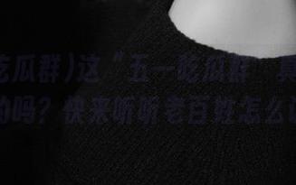 这“五一吃瓜群”真的是免费的吗？快来听听老百姓怎么说！